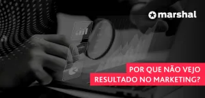 Por que não vejo resultado no marketing?